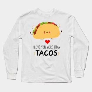 I Love You More Than Tacos Funny Tacos Be A Great Gift For Everybody Who Loves Tacos. Long Sleeve T-Shirt